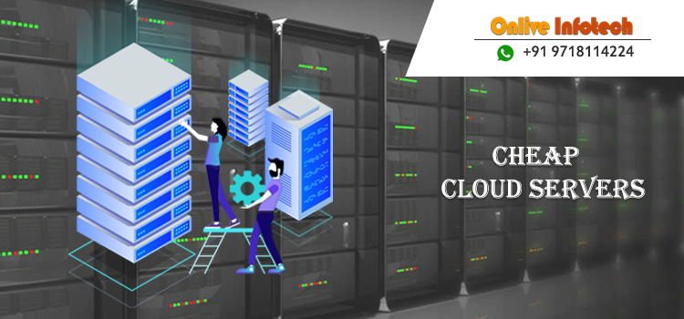 Choose Cheap Cloud Servers for Growing your Business – Onlive Infotech