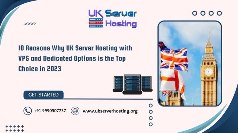 10 Reasons Why UK Server Hosting with VPS and Dedicated Options is the Top Choice in 2023